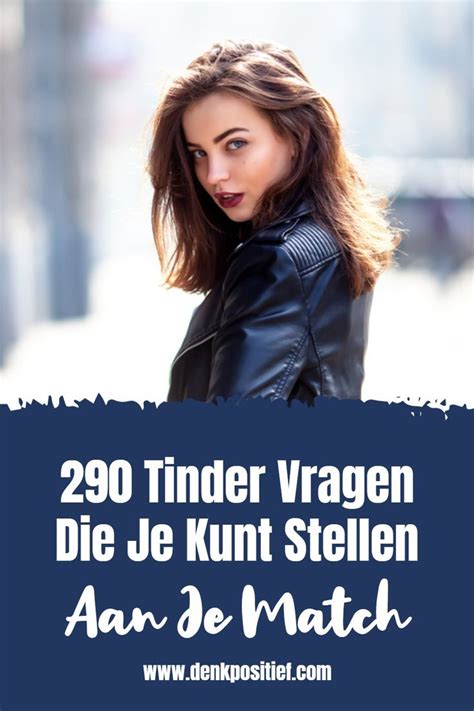 290 Tinder Vragen Die Je Kunt Stellen Aan Je Match